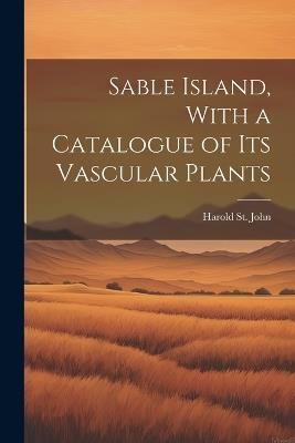 Sable Island, With a Catalogue of its Vascular Plants - Harold St John - cover