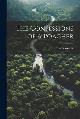 The Confessions of a Poacher - John Watson - cover