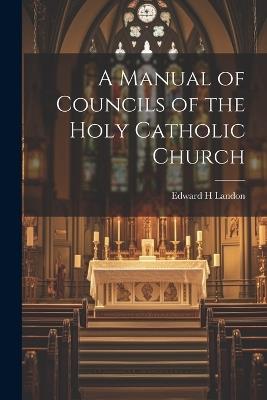 A Manual of Councils of the Holy Catholic Church - Edward H Landon - cover