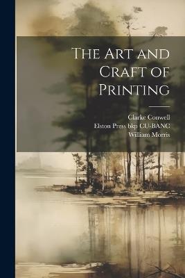 The art and Craft of Printing - William Morris,Elston Press Bkp Cu-Banc,Clarke Conwell - cover