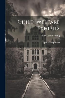 Child-welfare Exhibits: Types and Preparation - Anna Louise Strong - cover