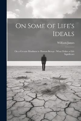 On Some of Life's Ideals: On a Certain Blindness in Human Beings: What Makes a Life Significant - William James - cover