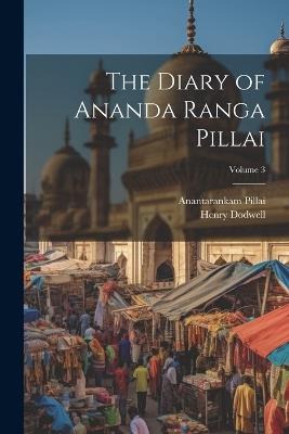 The Diary of Ananda Ranga Pillai; Volume 3 - Henry Dodwell,1709-1761 Anantarankam Pillai - cover