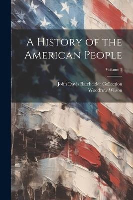 A History of the American People; Volume 1 - Woodrow Wilson,John Davis Batchelder Collection - cover