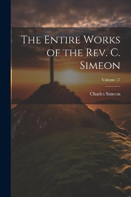 The Entire Works of the Rev. C. Simeon; Volume 17 - Charles Simeon - cover