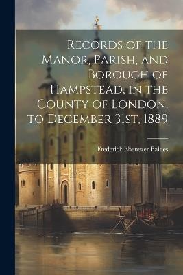 Records of the Manor, Parish, and Borough of Hampstead, in the County of London, to December 31st, 1889 - Frederick Ebenezer Baines - cover