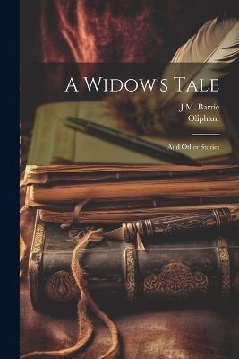 A Widow's Tale: And Other Stories - 1828-1897 Oliphant,J M 1860-1937 Barrie - cover