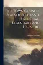 The Town Council Seals of Scotland, Historical, Legendary and Heraldic