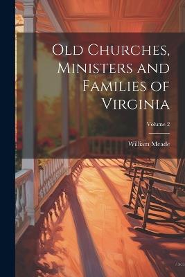 Old Churches, Ministers and Families of Virginia; Volume 2 - William Meade - cover