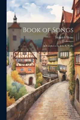 Book of Songs: A Translation by John E. Wallis - Heinrich Heine - cover