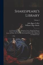 Shakespeare's Library; a Collection of the Plays, Romances, Novels, Poems, and Histories Employed by Shakespeare in the Composition of his Works. With Introd. and Notes. The Text now First Formed From a new Collation of the Original Copies; Volume 5
