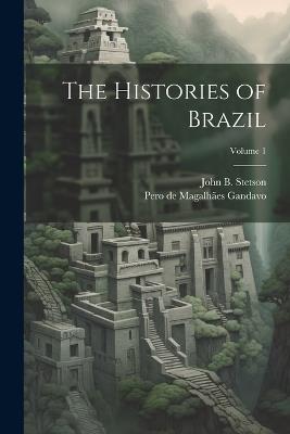 The Histories of Brazil; Volume 1 - Pero de Magalhães Gandavo,John B 1884-1952 Stetson - cover