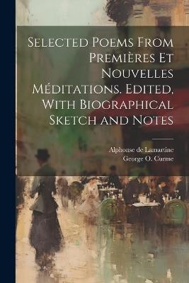 Selected Poems From Premières et Nouvelles Méditations. Edited, With Biographical Sketch and Notes - Alphonse De Lamartine,George O 1860-1948 Curme - cover