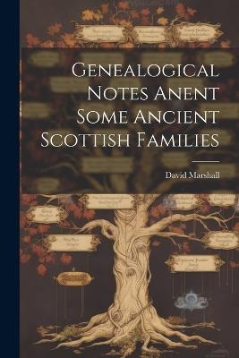 Genealogical Notes Anent Some Ancient Scottish Families - David Marshall - cover