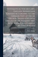 Systematical Vocabulary, English-Norwegian (Danish) According to the German Text of Oscar Hecker. Translated Into English by Dr. Hamann and Into Norwegian (Danish) by Tyra Bentsen