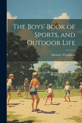 The Boys' Book of Sports, and Outdoor Life - Maurice Thompson - cover