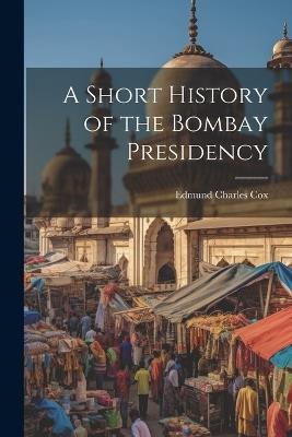 A Short History of the Bombay Presidency - Edmund Charles Cox - cover