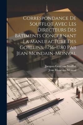 Correspondance de Soufflot avec les directeurs des bâtiments concernant la manufacture des Gobelins, 1756-1780 par Jean Mondain-Monval - Jean Mondain-Monval,Jacques Germain Soufflot - cover