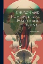 Church and Home Metrical Psalter and Hymnal