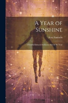 A Year of Sunshine: Cheerful Extracts for Every day in the Year - Kate Sanborn - cover