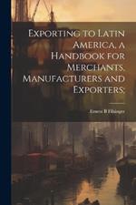 Exporting to Latin America, a Handbook for Merchants, Manufacturers and Exporters;