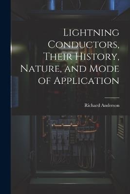 Lightning Conductors, Their History, Nature, and Mode of Application - Richard Anderson - cover