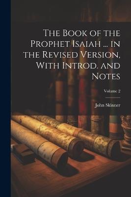 The Book of the Prophet Isaiah ... in the Revised Version, With Introd. and Notes; Volume 2 - John Skinner - cover