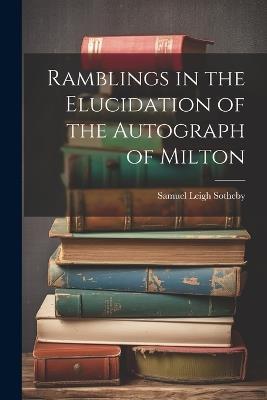 Ramblings in the Elucidation of the Autograph of Milton - Samuel Leigh Sotheby - cover