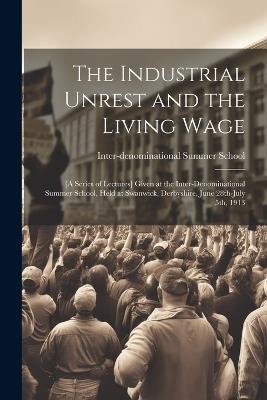 The Industrial Unrest and the Living Wage: [a Series of Lectures] Given at the Inter-denominational Summer School, Held at Swanwick, Derbyshire, June 28th-July 5th, 1913 - cover