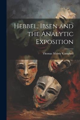 Hebbel, Ibsen and the Analytic Exposition - Thomas Moody Campbell - cover