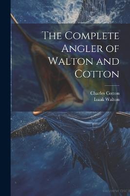 The Complete Angler of Walton and Cotton - Charles Cotton,Izaak Walton - cover