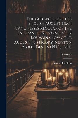 The Chronicle of the English Augustinian Canonesses Regular of the Lateran, at St. Monica's in Louvain (now at St. Augustine's Priory, Newton Abbot, Devon) 1548[-1644]; Volume 2 - Adam Hamilton - cover