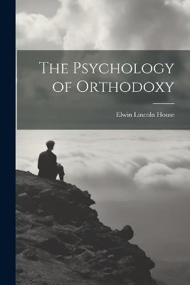 The Psychology of Orthodoxy - Elwin Lincoln House - cover