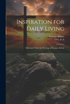 Inspiration for Daily Living; Selections From the Writings of Lyman Abbott - Lyman Abbott,O E P S - cover