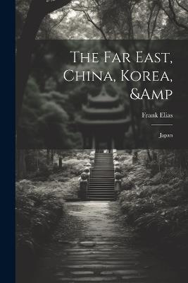 The Far East, China, Korea, & Japan - Frank Elias - cover