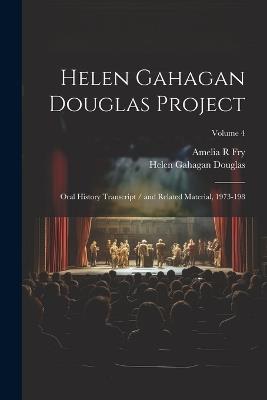 Helen Gahagan Douglas Project: Oral History Transcript / and Related Material, 1973-198; Volume 4 - Amelia R Fry,Helen Gahagan Douglas - cover