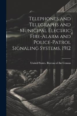 Telephones and Telegraphs and Municipal Electric Fire-alarm and Police-patrol Signaling Systems, 1912 - cover