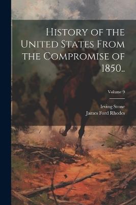 History of the United States From the Compromise of 1850..; Volume 9 - James Ford Rhodes,Irving Stone - cover