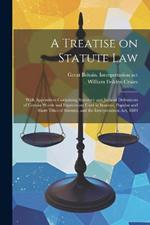 A Treatise on Statute Law: With Appendices Containing Statutory and Judicial Definitions of Certain Words and Expressions Used in Statutes, Popular and Short Titles of Statutes, and the Interpretation Act, 1889