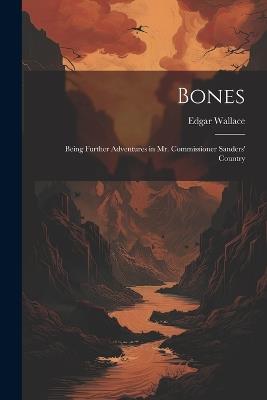 Bones: Being Further Adventures in Mr. Commissioner Sanders' Country - Edgar Wallace - cover