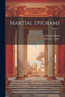 Martial Epigrams; Volume 1 - Martial Martial,Walter C a Ker - cover