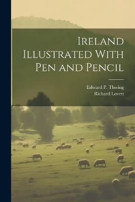 Ireland Illustrated With pen and Pencil - Richard Lovett,Edward P 1830-1893 Thwing - cover