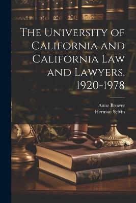 The University of California and California law and Lawyers, 1920-1978 - Anne Brower,Herman Selvin - cover