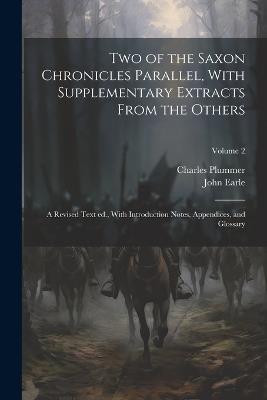 Two of the Saxon Chronicles Parallel, With Supplementary Extracts From the Others; a Revised Text ed., With Introduction Notes, Appendices, and Glossary; Volume 2 - Charles Plummer,John Earle - cover