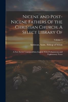 Nicene and Post-Nicene Fathers Of the Christian Church, A Select Library Of: A new Series Translated Into English With Prolegomena and Explanatory Notes; Volume 6 - cover