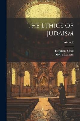 The Ethics of Judaism; Volume 2 - Moritz Lazarus,Henrietta Szold - cover