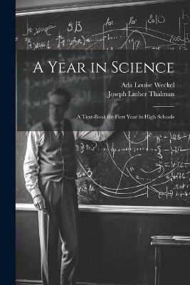 A Year in Science; a Text-book for First Year in High Schools - Joseph Luther Thalman,Ada Louise Weckel - cover