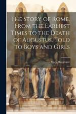 The Story of Rome, From the Earliest Times to the Death of Augustus, Told to Boys and Girls