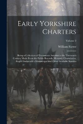 Early Yorkshire Charters; Being a Collection of Documents Anterior to the Thirteenth Century Made From the Public Records, Monastic Chartularies, Roger Dodsworth's Manuscripts and Other Available Sources; Volume 2 - William Farrer - cover