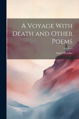 A Voyage With Death and Other Poems - Adair Welcker - cover